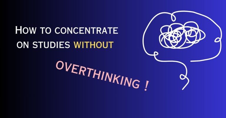 How to concentrate on studies without overthinking